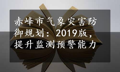 赤峰市气象灾害防御规划：2019版，提升监测预警能力