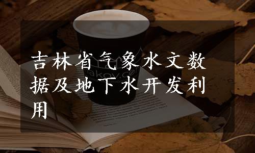 吉林省气象水文数据及地下水开发利用