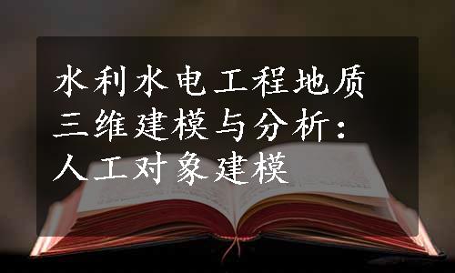 水利水电工程地质三维建模与分析：人工对象建模