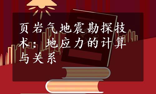 页岩气地震勘探技术：地应力的计算与关系