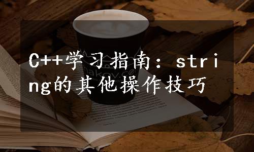 C++学习指南：string的其他操作技巧