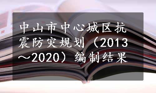 中山市中心城区抗震防灾规划（2013～2020）编制结果