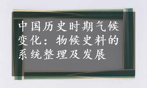 中国历史时期气候变化：物候史料的系统整理及发展