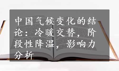 中国气候变化的结论：冷暖交替，阶段性降温，影响力分析