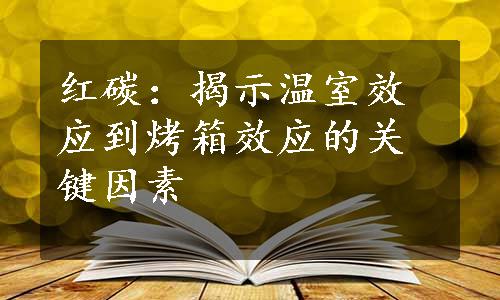 红碳：揭示温室效应到烤箱效应的关键因素