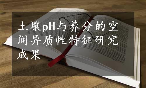 土壤pH与养分的空间异质性特征研究成果