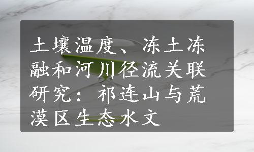 土壤温度、冻土冻融和河川径流关联研究：祁连山与荒漠区生态水文