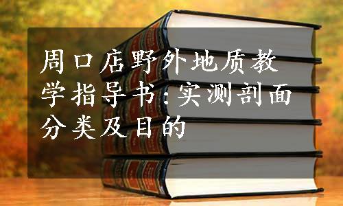 周口店野外地质教学指导书:实测剖面分类及目的