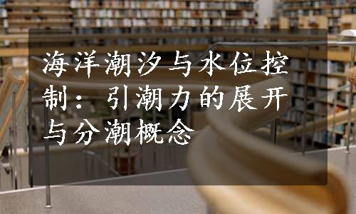 海洋潮汐与水位控制：引潮力的展开与分潮概念