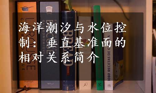 海洋潮汐与水位控制：垂直基准面的相对关系简介