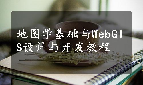 地图学基础与WebGIS设计与开发教程