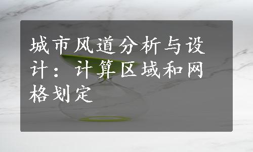 城市风道分析与设计：计算区域和网格划定