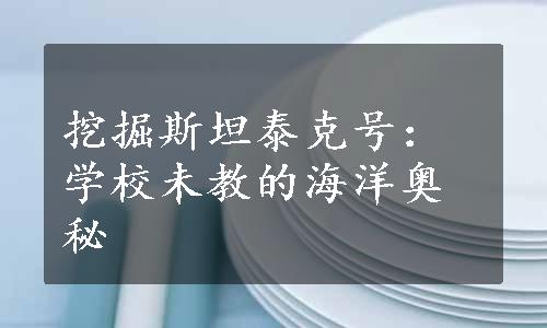 挖掘斯坦泰克号：学校未教的海洋奥秘