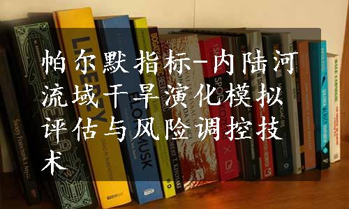 帕尔默指标-内陆河流域干旱演化模拟评估与风险调控技术