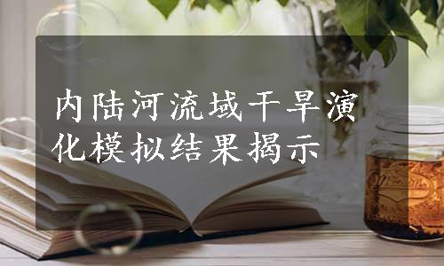 内陆河流域干旱演化模拟结果揭示