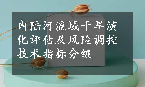 内陆河流域干旱演化评估及风险调控技术指标分级