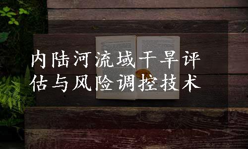 内陆河流域干旱评估与风险调控技术