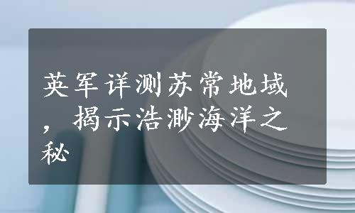 英军详测苏常地域，揭示浩渺海洋之秘