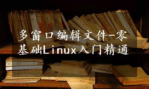 多窗口编辑文件-零基础Linux入门精通