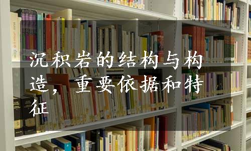 沉积岩的结构与构造，重要依据和特征