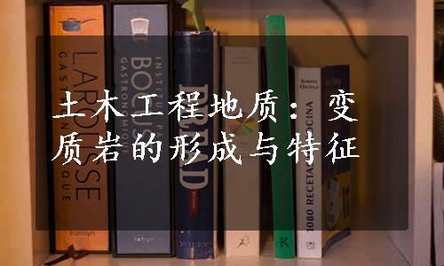 土木工程地质：变质岩的形成与特征