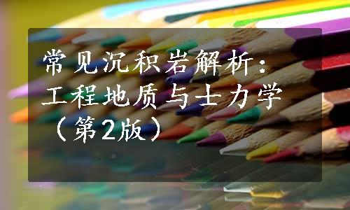 常见沉积岩解析：工程地质与士力学（第2版）