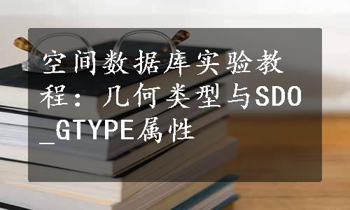 空间数据库实验教程：几何类型与SDO_GTYPE属性