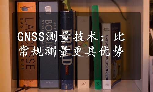 GNSS测量技术：比常规测量更具优势