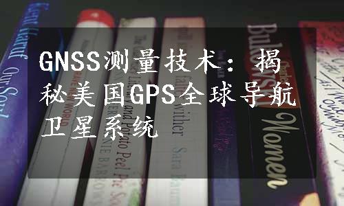 GNSS测量技术：揭秘美国GPS全球导航卫星系统