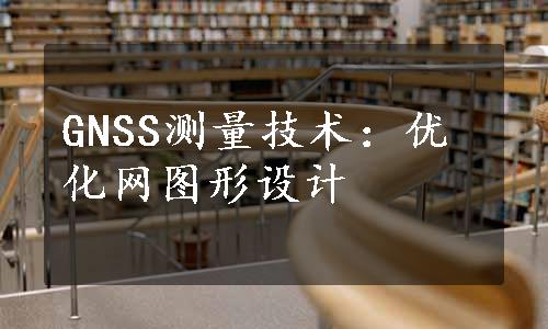 GNSS测量技术：优化网图形设计