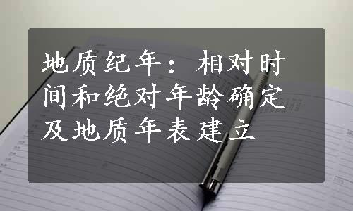 地质纪年：相对时间和绝对年龄确定及地质年表建立