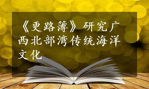 《更路簿》研究广西北部湾传统海洋文化