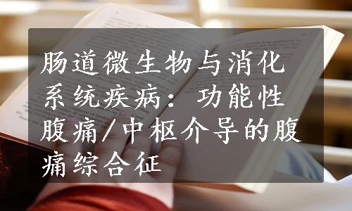 肠道微生物与消化系统疾病：功能性腹痛/中枢介导的腹痛综合征