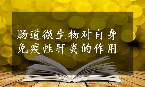 肠道微生物对自身免疫性肝炎的作用