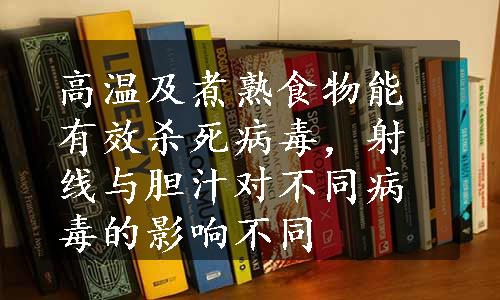 高温及煮熟食物能有效杀死病毒，射线与胆汁对不同病毒的影响不同