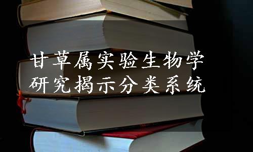 甘草属实验生物学研究揭示分类系统