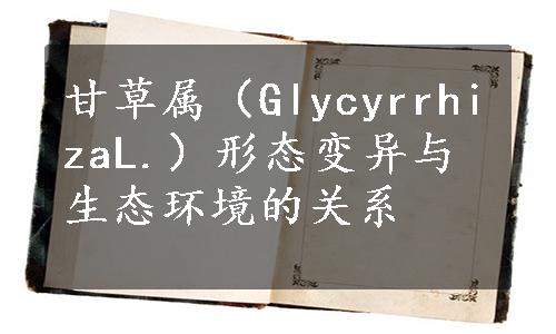 甘草属（GlycyrrhizaL.）形态变异与生态环境的关系