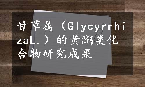 甘草属（GlycyrrhizaL.）的黄酮类化合物研究成果