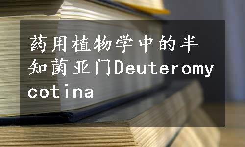 药用植物学中的半知菌亚门Deuteromycotina