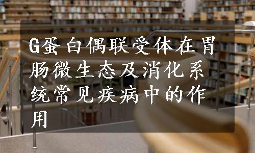 G蛋白偶联受体在胃肠微生态及消化系统常见疾病中的作用