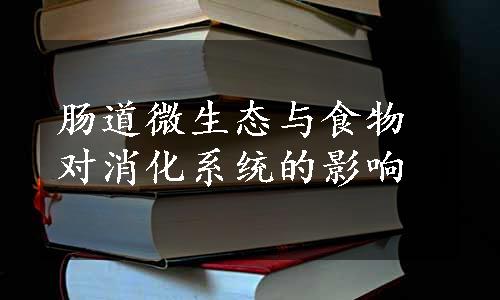 肠道微生态与食物对消化系统的影响