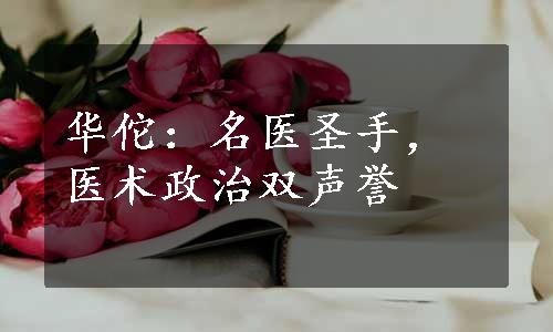 华佗：名医圣手，医术政治双声誉