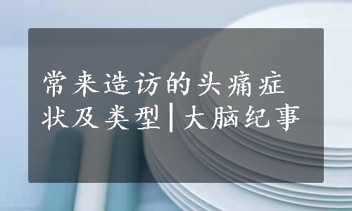 常来造访的头痛症状及类型|大脑纪事