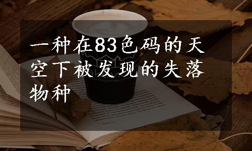 一种在83色码的天空下被发现的失落物种