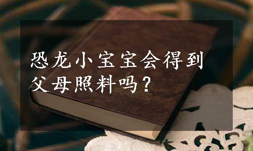 恐龙小宝宝会得到父母照料吗？