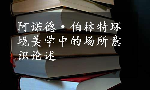 阿诺德·伯林特环境美学中的场所意识论述