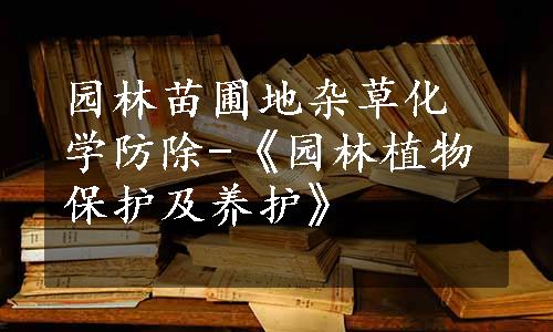 园林苗圃地杂草化学防除-《园林植物保护及养护》