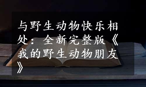 与野生动物快乐相处：全新完整版《我的野生动物朋友》