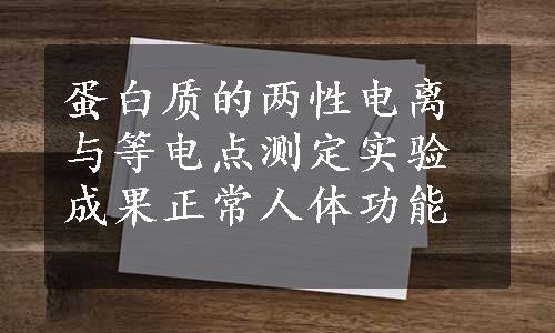 蛋白质的两性电离与等电点测定实验成果
正常人体功能