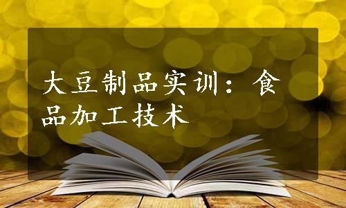 大豆制品实训：食品加工技术